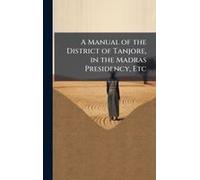 A Manual Of The District Of Tanjore, In The Madras Presidency, Etc