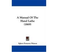 A Manual of the Hand Lathe (1869) Watson, Egbert Pomeroy (Auteur)