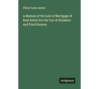 A Manual of the Law of Mortgage of Real Estate for the Use of Students and Practitioners