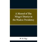 A Manual Of The Nílagiri District In The Madras Presidency
