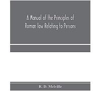 A Manual Of The Principles Of Roman Law Relating To Persons, Property, And Obligations, With A Historical Introduction For The Use Of Students