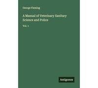 A Manual of Veterinary Sanitary Science and Police: Vol. 1