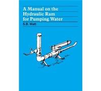A Manual on the Hydraulic Ram for Pumping Water by Simon Watt Simon B. Watt (Auteur)
