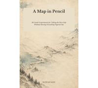 A Map in Pencil: 26 Gentle Experiments for Taking the Next Step Without Having Everything Figured Out