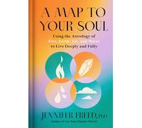 A Map to Your Soul: Using the Astrology of Fire, Earth, Air, and Water to Live Deeply and Fully