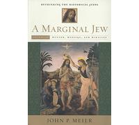 A Marginal Jew: Rethinking the Historical Jesus: Mentor, MEssage, And Miracles
