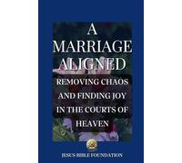 A Marriage Aligned: Removing Chaos and Finding Joy in the Courts of Heaven