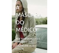 A MÁSCARA DO MÉDICO: NEM TODO SALVADOR É O QUE PARECE SER