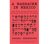 A Massacre in Mexico: The True Story Behind the Missing Forty-Three Students