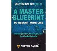 A MASTER BLUEPRINT TO REBOOT YOUR LIFE: Decode your Life, Challenges, and the Winning Formula