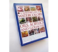 A Masterclass in Watercolors, Oils, Acrylics And Gouache