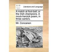 A Match At Foot-Ball; Or The Irish Champions. A Mock-Heroick Poem, In Three Canto's.