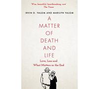 A Matter of Death and Life: Love, Loss and What Matters in the End