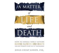 A Matter of Life and Death: How to Handle Family Affairs During Illness and Death and Keep Probate Court Out of Your Business