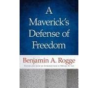 A Maverick's Defense Of Freedom: Selected Writings And Speeches Of Benjamin A. Rogge