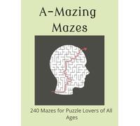 A-Mazing Mazes: A-Mazing Mazes Puzzles with Solutions | 8.5x11inches, 246 pages | 240 Mazes with Solutions... Perfect for All Ages, Gifts and Free Time