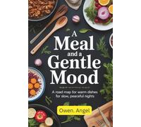 A Meal and a Gentle Mood: A Road map for Warm Dishes for Slow, Peaceful Nights