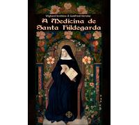 A MEDICINA DE SANTA HILDEGARDA