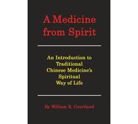 A Medicine From Spirit: An Introduction to Traditional Chinese Medicine's Spiritual Way of Life