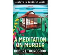 A Meditation On Murder (A Death In Paradise Novel) Thorogood, Robert (Auteur)