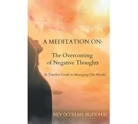 A Meditation on: The Overcoming of Negative Thoughts: A Timeless Guide to Managing Our Minds