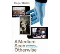 A Medium Seen Otherwise - Hallas Roger Associate Professor of English Associate Professor of English Syracuse University - Oxford University Press Inc - L Hallas Roger Associate Professor of English A