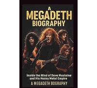 A MEGADETH BIOGRAPHY: Inside the Mind of Dave Mustaine and His Heavy Metal Empire