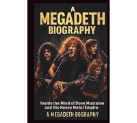 A MEGADETH BIOGRAPHY: Inside the Mind of Dave Mustaine and His Heavy Metal Empire