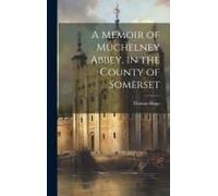 A Memoir Of Muchelney Abbey, In The County Of Somerset