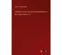 A Memoir Of The Life And Correspondence Of Rev. Baron Stow, D. D.