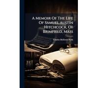 A Memoir Of The Life Of Samuel Austin Hitchcock, Of Brimfield, Mass