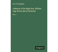 A Memoir of the Right Hon. William Page Wood, Baron Hatherley: Vol. 1