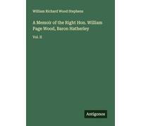 A Memoir of the Right Hon. William Page Wood, Baron Hatherley: Vol. II