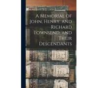 A Memorial Of John, Henry, And Richard Townsend, And Their Descendants