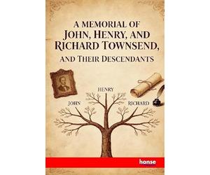 A Memorial of John, Henry, and Richard Townsend, and Their Descendants