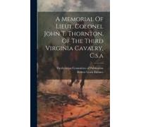 A Memorial Of Lieut. Colonel John T. Thornton, Of The Third Virginia Cavalry, C.S.A