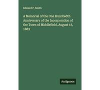 A Memorial of the One Hundredth Anniversary of the Incorporation of the Town of Middlefield, August 15, 1883