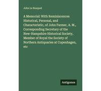 A Memorial: With Reminiscences Historical, Personal, and Characteristic, of John Farmer, A. M., Corresponding Secretary of the New-Hampshire ... of Northern Antiquaries at Copenhagen, etc