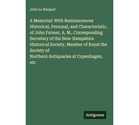 A Memorial: With Reminiscences Historical, Personal, and Characteristic, of John Farmer, A. M., Corresponding Secretary of the New-Hampshire ... of Northern Antiquaries at Copenhagen, etc