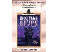 A Memory Found: Expanded Tales Of Code Name Seven (The Starstruck Hunters)