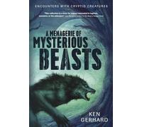 A Menagerie of Mysterious Beasts: Encounters With Cryptid Creatures