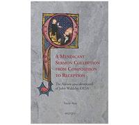 A Mendicant Sermon Collection From Composition To Reception: The 'novum Opus Dominicale' Of John Waldeby Oesa