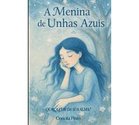 A menina das unhas azuis: Reflexões poéticas para quem quer se reencontrar com a própria alma.