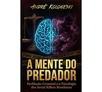 A MENTE DO PREDADOR: Perfilação Criminal e a Psicologia dos Serial Killers Brasileiros