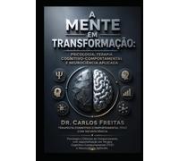 A Mente em Transformação: Psicologia, Terapia Cognitivo-Comportamental e Neurociência Aplicada