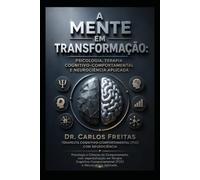 A Mente em Transformação: Psicologia, Terapia Cognitivo-Comportamental e Neurociência Aplicada