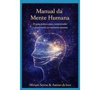 A Mente Humana - Livro 1 Manual da Mente Humana: O guia prático para compreender o pensamento no momento presente