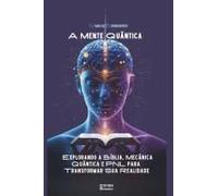 A Mente Quântica: Explorando A Bíblia, Mecânica Quântica E Pnl Para Transformar Sua Realidade (Portuguese Edition)