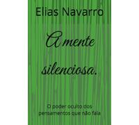 A mente silenciosa.: O poder oculto dos pensamentos que não fala