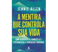 A mentira que controla sua vida: Como identificá-la, combatê-la e experimentar a verdadeira liberdade - Jennie Allen - Thomas Nelson Brasil - ebook (ePub) - Livre